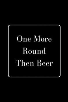 Paperback One More Round Then Beer: Funny Gag Notebook to Write In Book