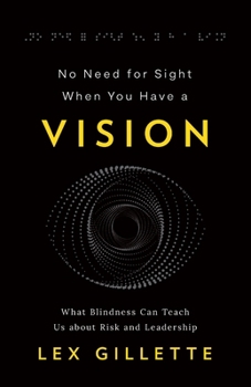 Paperback No Need for Sight When You Have a Vision: What Blindness Can Teach Us about Risk and Leadership Book