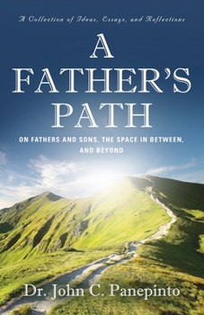 Paperback A Father's Path: On Fathers and Sons, the Space in Between, and Beyond (A Collection of Essays, Ideas, and Reflections) Book