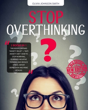 Paperback Stop Overthinking: (2 BOOKS IN 1) This Book Contains "Anxiety Relief" + "Anti Anxiety Diet". How To Stop Worrying, Eliminate Negative Thi Book