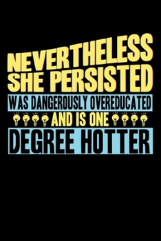 Nevertheless She Persisted Was Dangerously Overeducated And is One Degree Hotter: Blank Lined Journal Notebook, 150 Pages, Soft Matte Cover, 6 x 9