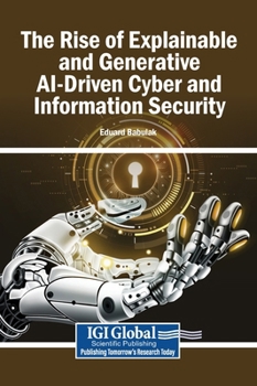 Hardcover The Rise of Explainable and Generative AI-Driven Cyber and Information Security Book