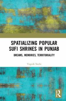 Hardcover Spatializing Popular Sufi Shrines in Punjab: Dreams, Memories, Territoriality Book