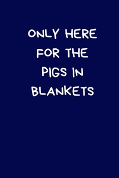 Paperback Only Here For The Pigs In Blankets: Secret Santa Gifts For Coworkers Novelty Christmas Gifts for Colleagues Funny Naughty Rude Gag Notebook/Journal fo Book