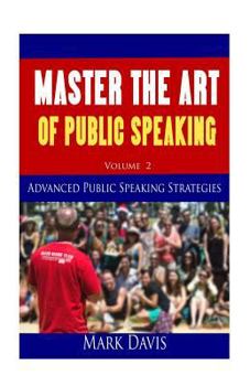 Paperback Master The Art Of Public Speaking Volume II: Advanced Strategies for Maximum Impact Book