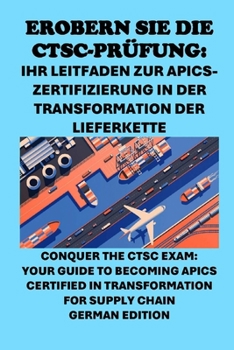 Paperback Erobern Sie die CTSC-Prüfung: Ihr Leitfaden zur APICS-Zertifizierung in der Transformation der Lieferkette: Conquer the CTSC Exam: Your Guide to Bec [German] Book