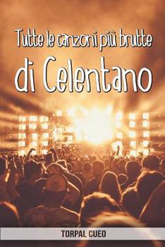 Paperback Tutte le canzoni più brutte di Celentano: Libro e regalo divertente per fan di Adriano Celentano. Tutte le sue canzoni sono stupende, per cui all'inte [Italian] Book