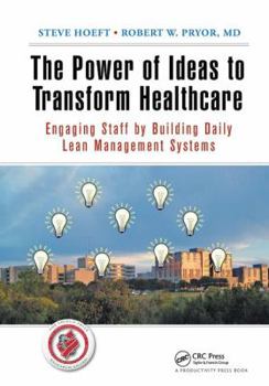 Hardcover The Power of Ideas to Transform Healthcare: Engaging Staff by Building Daily Lean Management Systems Book