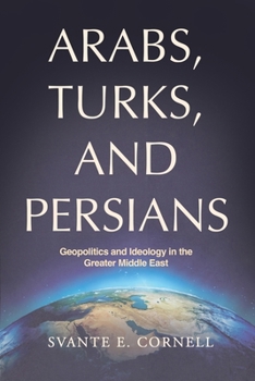 Paperback Arabs, Turks, and Persians: Geopolitics and Ideology in the Greater Middle East Book