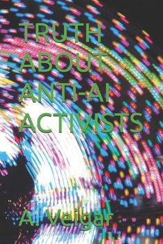 TRUTH ABOUT ANTI-AI ACTIVISTS