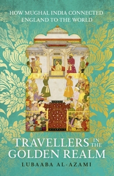 Hardcover John Murray Travellers in the Golden Realm How Mughal India Connected England to the World. Book