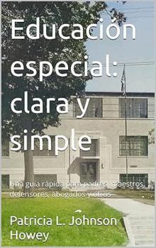 Educación especial: clara y simple: Una guía rápida para padres, maestros, defensores, abogados y otros (Spanish Edition)