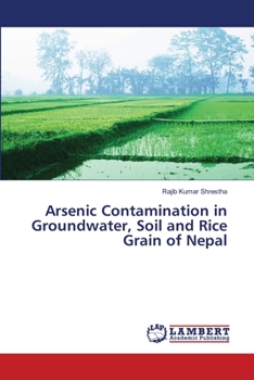 Paperback Arsenic Contamination in Groundwater, Soil and Rice Grain of Nepal Book