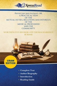 Physician and Patient: OR, A PRACTICAL VIEWOF THEMUTUAL DUTIES, RELATIONS AND INTERESTSOF THEMEDICAL PROFESSIONAND THECOMMUNITY. (Cram Edition)