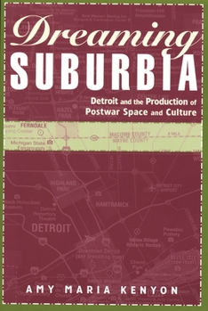 Dreaming Suburbia: Detroit And The Production Of Postwar Space And Culture (African American Life) - Book  of the African American Life