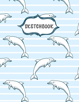 Sketchbook: Cute Dolphines Sketching Book To Practice Drawing & Doodling, Artist Paint Pad, Large Blank Pages (8.5 x 11 in)
