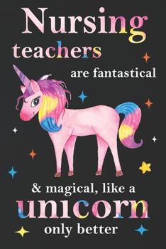 Paperback Nursing Teachers Are Fantastical & Magical Like A Unicorn Only Better: Teacher Appreciation Gifts,: Unicorn Journal for girls, Teacher Appreciation Jo Book