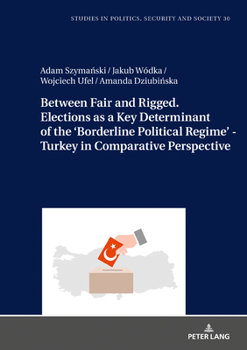 Hardcover Between Fair and Rigged. Elections as a Key Determinant of the 'Borderline Political Regime' - Turkey in Comparative Perspective Book