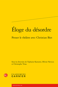 Eloge Du Desordre: Penser Le Theatre Avec Christian Biet (French Edition)
