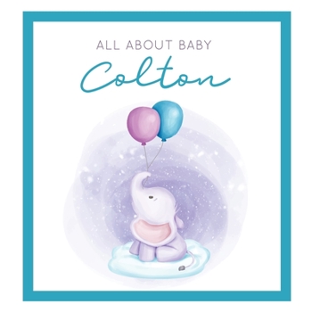 Paperback All About Baby Colton: The Perfect Personalized Keepsake Journal for Baby's First Year - Great Baby Shower Gift [Soft Baby Elephant] Book