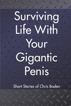 Paperback Surviving Life With Your Gigantic Penis: Short Stories of Christopher Boden Book