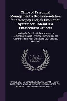 Office of Personnel Management's Recommendation for a New Pay and Job Evaluation System for Federal Law Enforcement Officers: Hearing Before the Subcommittee on Compensation and Employee Benefits of t