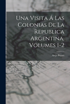 Paperback Una Visita Á Las Colonias De La Republica Argentina, Volumes 1-2 [Spanish] Book