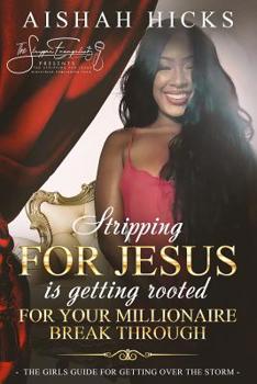 Stripping for Jesus Is Getting Rooted for Your Millionaire Breakthrough: The Girls Guide for Getting Over the Storm