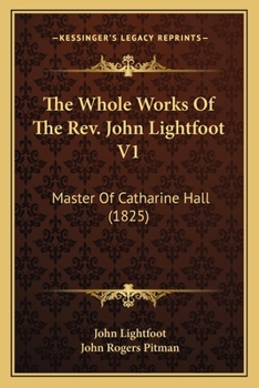 Paperback The Whole Works Of The Rev. John Lightfoot V1: Master Of Catharine Hall (1825) Book