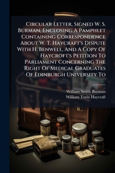 Circular Letter, Signed W. S. Burman, Enclosing A Pamphlet Containing Correspondence About W. T. Haycraft's Dispute With H. Benwell, And A Copy Of ... Graduates Of Edinburgh University To...