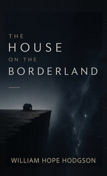The House on the Borderland: A Classic Gothic Nightmare of Isolation, Madness, and Cosmic Horror