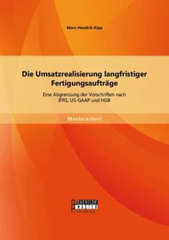 Paperback Die Umsatzrealisierung langfristiger Fertigungsaufträge: Eine Abgrenzung der Vorschriften nach IFRS, US-GAAP und HGB [German] Book