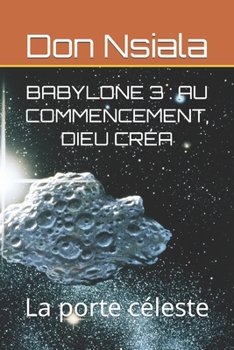 Paperback Babylone 3: AU COMMENCEMENT, DIEU CRÉA: La porte céleste [French] Book