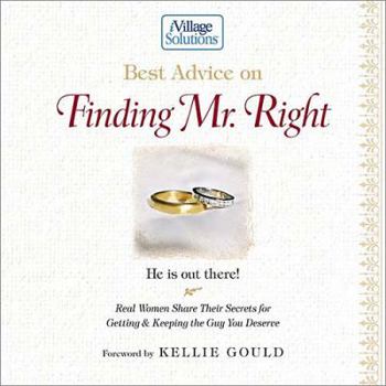 Hardcover Best Advice on Finding Mr. Right: He Is Out There! : Real Women Share Their Secrets for Getting & Keeping the Guy You Deserve (Ivillage Solutions) Book