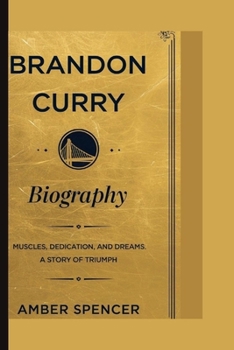 Paperback Brandon Curry Biography: Muscles, Dedication, and Dreams: A Story of Triumph Book