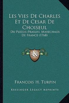Les Vies de Charles Et de Cesar de Choiseul: Du Plessis-Praslin, Marechaux de France (1768)