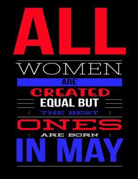 All Women Are Created Equal But The Best Ones Are Born In May: Birthday Composition Notebook Gift for Girls, Boys, Women and Men