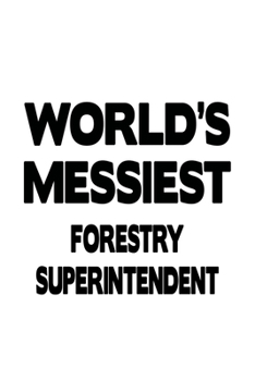 World's Messiest Forestry Superintendent: Funny Forestry Superintendent Notebook, Journal Gift, Diary, Doodle Gift or Notebook | 6 x 9 Compact Size- 109 Blank Lined Pages