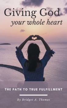 Paperback Giving God Your Whole Heart: The Path to True Fulfillment Book
