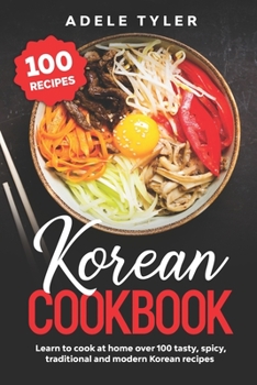 Paperback Korean Cookbook: Learn To Cook At Home Over 100 Tasty, Spicy, Traditional And Modern Korean Recipes Book