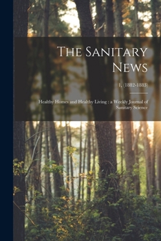 The Sanitary News: Healthy Homes and Healthy Living: a Weekly Journal of Sanitary Science; 1,