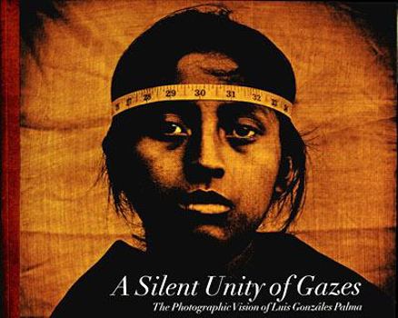 Paperback A Silent Unity Of Gazes: The Photographic Vision Of Luis Gonzalez Palma Book
