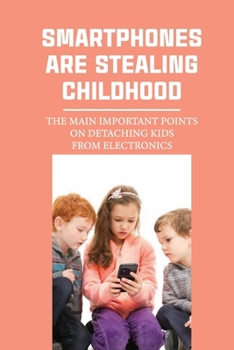 Paperback Smartphones Are Stealing Childhood: The Main Important Points On Detaching Kids From Electronics Book