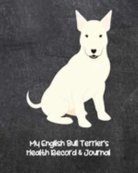 My English Bull Terrier's Health Record & Journal: Medical & Health Tracker Notebook, Records Organizer and Note Keeper, Vaccination Chart for Dog Walker or Sitter