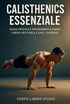 Paperback Calisthenics Essenziale: Guida pratica e programma a corpo libero per forza e skill ovunque [Italian] Book