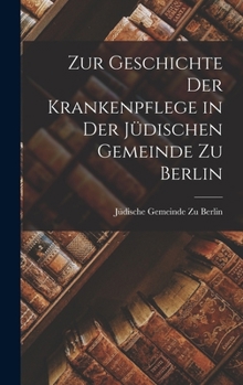 Hardcover Zur Geschichte Der Krankenpflege in Der Jüdischen Gemeinde Zu Berlin [German] Book