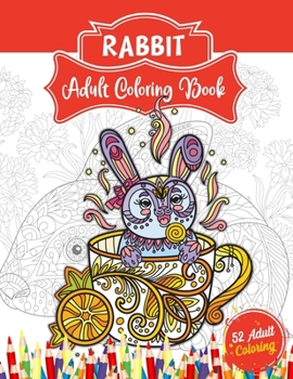 Paperback Rabbit Adult Coloring Book: An Adult Coloring Book with 52 Rabbit Illustrations for Stress Relief and Relaxation. Animal Coloring Book for Adults Book