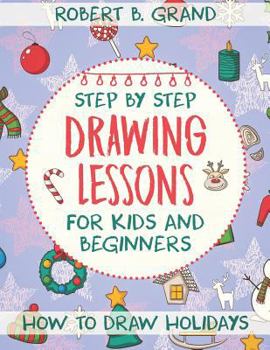 Step by Step Drawing Lessons For Kids and Beginners: How to Draw Holidays (Creative and Smart kids)