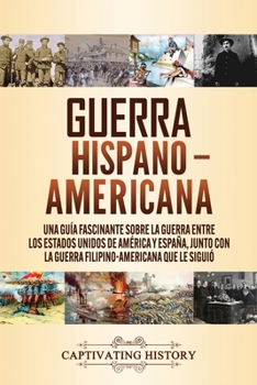 Paperback Guerra Hispano-Americana: Una guía fascinante sobre la guerra entre los Estados Unidos de América y España, junto con la guerra filipino-america [Spanish] Book