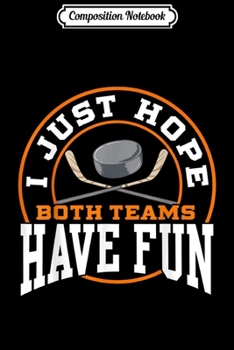 Composition Notebook: I Just Hope Both Teams Have Fun HOCKEY Sports Gift  Journal/Notebook Blank Lined Ruled 6x9 100 Pages